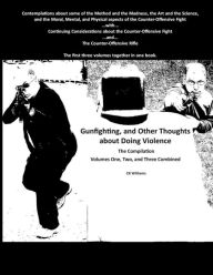 Title: Gunfighting, and Other Thoughts about Doing Violence: Combined Volumes One, Two, and Three, Author: CR Williams