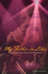 Title: My Father In Lites: Grammy award winning songwriter, Eugene Record. Lead singer, writer and producer for the Chi-Lites. Stars have performed his music like Beyonce', Jay-z, Kanye West & Smokey Robinson. Now his story is finally being told., Author: Brian Anthony Record Sr.