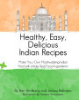 Healthy, Easy, Delicious Indian Recipes: Make Your Own Indian Food With Whole, Read Food Ingredients