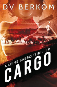 Title: Cargo: A Leine Basso Thriller, Author: D.V. Berkom