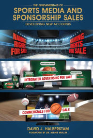 Title: The Fundamentals of Sports Media and Sponsorship Sales: Developing New Accounts, Author: David J. Halberstam