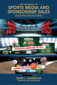 Title: The Fundamentals of Sports Media and Sponsorship Sales: Developing New Accounts, Author: David J. Halberstam