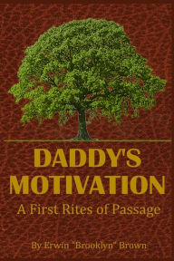 Title: Daddy's Motivation: A First Rites of Passage, Author: Erwin Brooklyn Brown