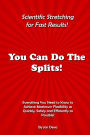 You Can Do The Splits! Scientific Stretching for Fast Results!: Everything You Need to Know to Achieve Maximum Flexibility as Quickly, Safely and Efficiently as Possible!