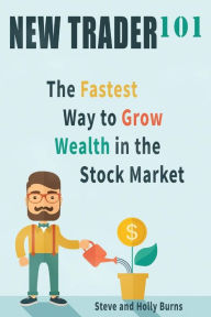 Title: New Trader 101: The Fastest Way to Grow Wealth in the Stock Market, Author: Steve Burns