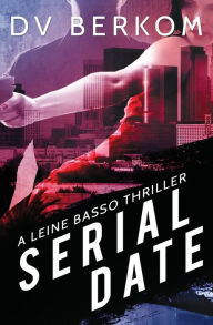 Title: Serial Date: A Leine Basso Thriller, Author: D.V. Berkom