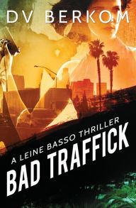 Title: Bad Traffick: A Leine Basso Thriller, Author: D.V. Berkom