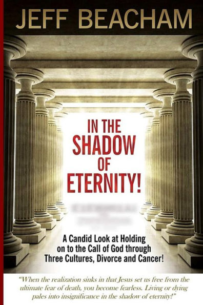 In the Shadow of Eternity!: A Candid Look at Holding on to the Call of God through Three Cultures, Divorce and Cancer!