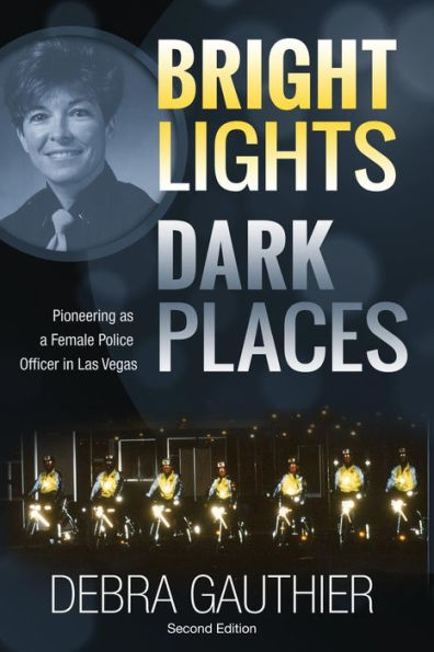 Bright Lights, Dark Places: Second Edition: Pioneering as a Female Police Officer in Las Vegas