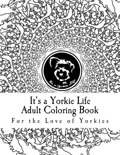 It's a Yorkie Life Adult Coloring Book: For the Love of Yorkies