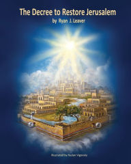 Title: The Decree to Restore Jerusalem: Premium Retail Color Print Edition & Spine, Author: Ryan J. Leaver