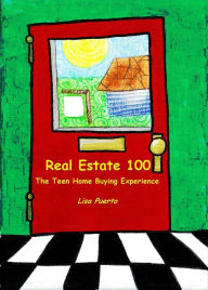 Title: Real Estate 100: The Teen Home Buying Experience, Author: Lisa Puerto