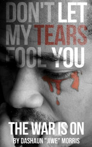 Title: Don't Let My Tears Fool You: The War Is On, Author: Dashaun Jiwe Morris