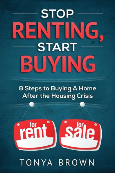 Stop Renting, Start Buying: 8 Steps to Buying A Home After the Housing Crisis