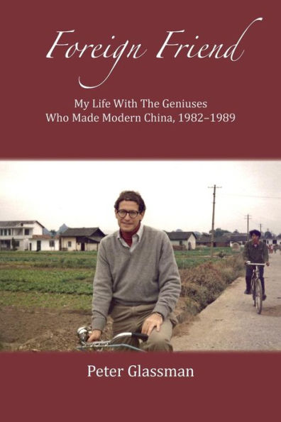 Foreign Friend: My Life With The Geniuses Who Made Modern China, 1982-1989