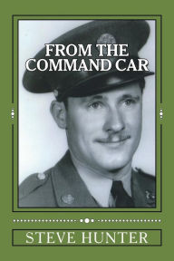 Title: From The Command Car: Untold stories of the 628th Tank Destroyer Battalion witnessed first-hand and told by Charles A. Libby, TEC 5 Official Command Car Driver, Author: Steve Hunter