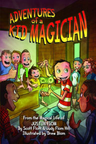 Title: Adventures of a Kid Magician: From the Magical Life of Justin Flom, Author: Scott Flom