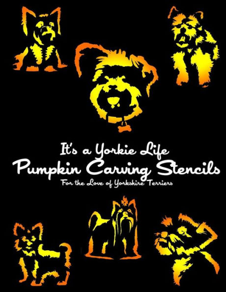 It's a Yorkie Life Pumpkin Carving Stencils: For the Love of Yorkshire Terriers