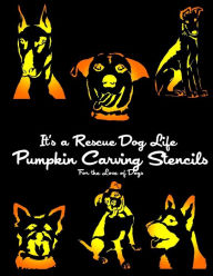 Title: It's a Rescue Dog Life Pumpkin Carving Stencils: For the Love of Dogs, Author: It's a Rescue Dog Life