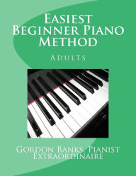 Title: 'Easiest' Beginner Piano Method: Gordon Banks Method, Author: Gordon Banks