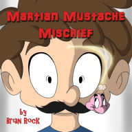 Title: Martian Mustache Mischief, Author: Brian Rock