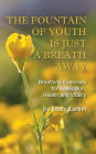The Fountain of Youth Is Just a Breath Away: Breathing Exercises for Relaxation, Health and Vitality