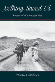 Title: Nothing Saved Us: Poems of the Korean War, Author: Tamra J Higgins