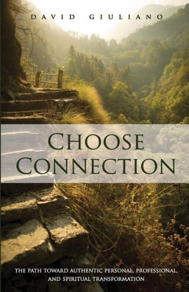 Choose Connection: The path toward authentic personal, professional, and spiritual transformation