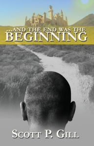 Title: ...And the End was the Beginning, Author: Scott P Gill