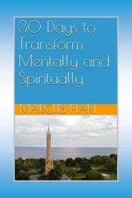 Title: 30 Days to Transform Mentally and Spiritually, Author: Marcus Hart