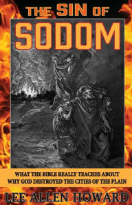 Title: The Sin of Sodom: What the Bible Really Teaches About Why God Destroyed the Cities of the Plain, Author: Lee Allen Howard