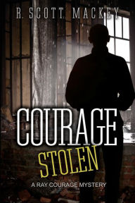 Title: Courage Stolen: A Ray Courage Mystery, Author: R Scott Mackey