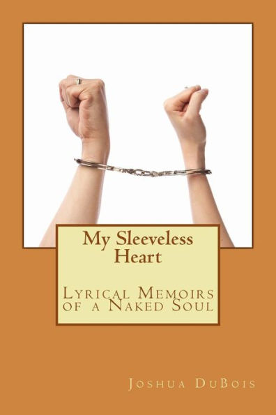 My Sleeveless Heart: Lyrical Memoirs of a Naked Soul