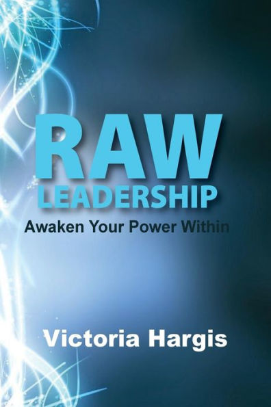 Raw Leadership: Awaken Your Power Within