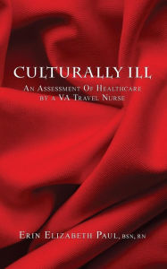 Title: Culturally Ill: An Assessment of Healthcare by a VA Travel Nurse, Author: Erin Elizabeth Paul