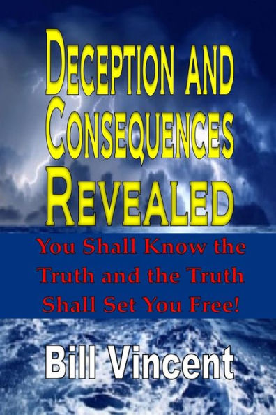 Deception and Consequences Revealed: You Shall Know the Truth and the Truth Shall Set You Free!