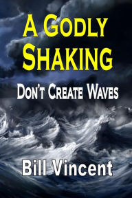 Title: A Godly Shaking: Don't Create Waves, Author: Bill Vincent