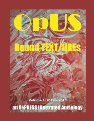 Title: OpUS: Bound TEXT/UREs: Volume 1: 2013 - 2015, Author: Nicholas Thomas Hranilovich
