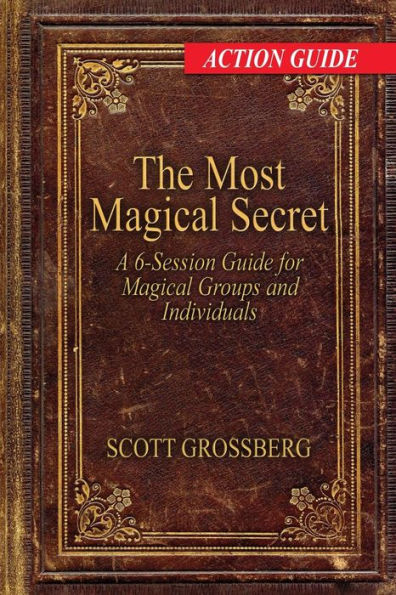 The Most Magical Secret: A 6-Session Action Guide for Magical Groups and Individuals