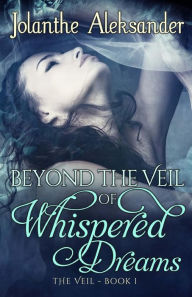 Title: Beyond The Veil of Whispered Dreams: The Veil Book I, Author: Victoria Miller