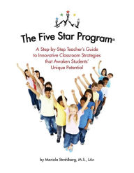 Title: The Five Star Program (R): A Step-by-Step Teacher's Guide to Innovative Classroom Strategies that Awaken Students' Unique Potential, Author: Mariola Strahlberg