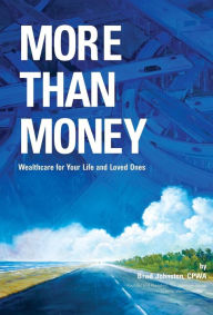 Title: More Than Money: Wealthcare for Your Life and Loved Ones, Author: Brad Johnston CPWA