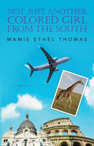 Title: Not Just Another Colored Girl From The South: A Memoir, Author: Mamie Ethel Thomas