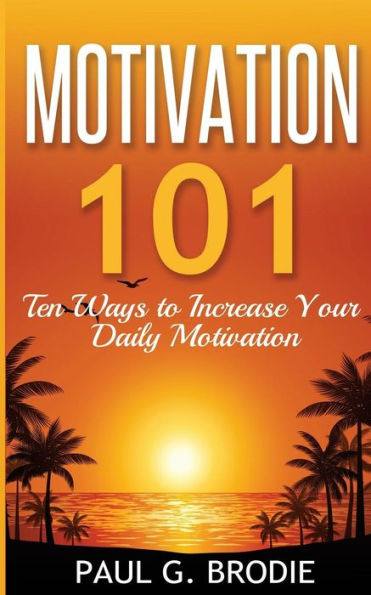 Motivation 101: Ten Ways to Increase Your Daily Motivation