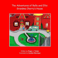 Title: The Adventures of Relle and Ellis: Grandma Cherry's House, Author: Heather Manrique