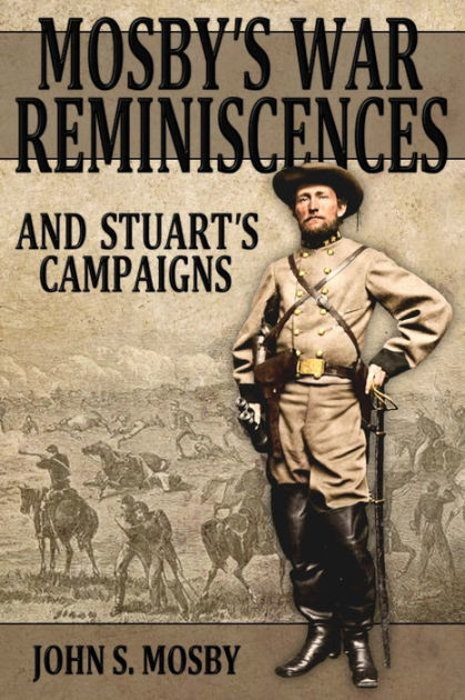 Mosby's War Reminiscences: And Stuart's Campaigns by John S Mosby ...