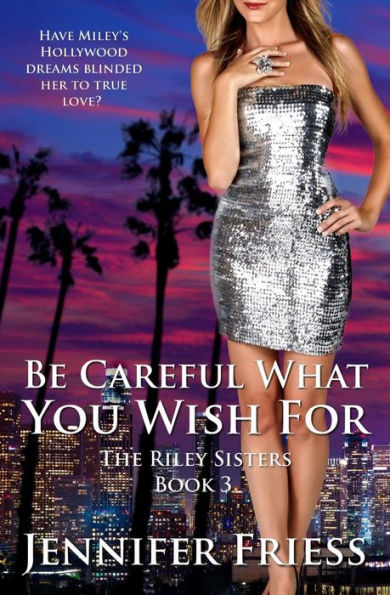 Be Careful What You Wish For: The Riley Sisters Book 3