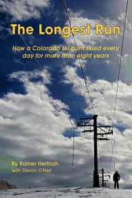 Title: The Longest Run: How a Colorado ski bum skied every day for more than eight years, Author: Devon O'Neil