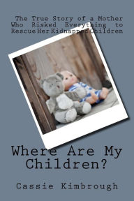 Title: Where Are My Children?: The True Story of a Mother Who Risked Her Life to Rescue Her Kidnapped Children, Author: Cassie Kimbrough