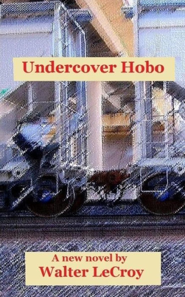Undercover Hobo: A novel by Walter LeCroy